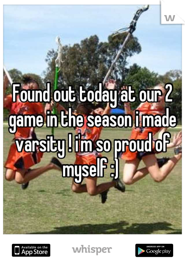 Found out today at our 2 game in the season i made varsity ! i'm so proud of myself :) 