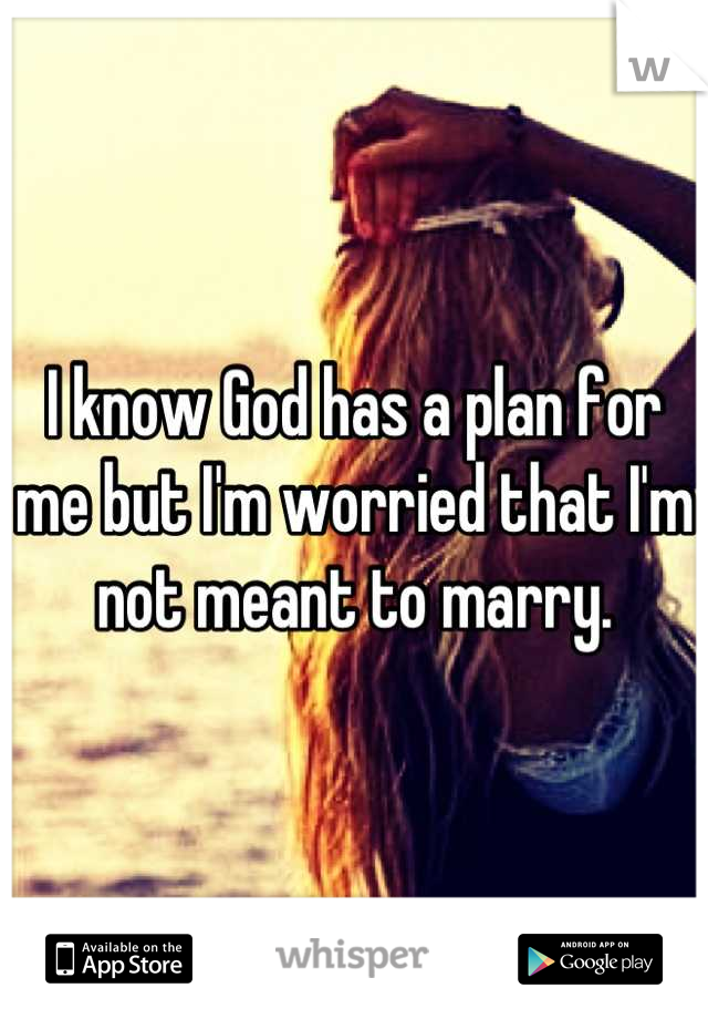 I know God has a plan for me but I'm worried that I'm not meant to marry.