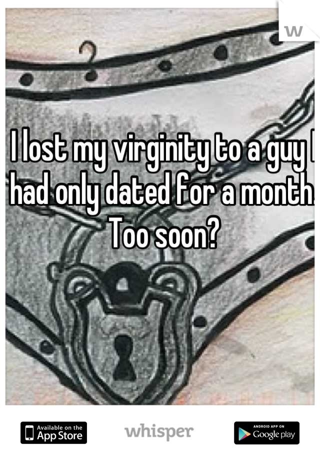 I lost my virginity to a guy I had only dated for a month. Too soon?