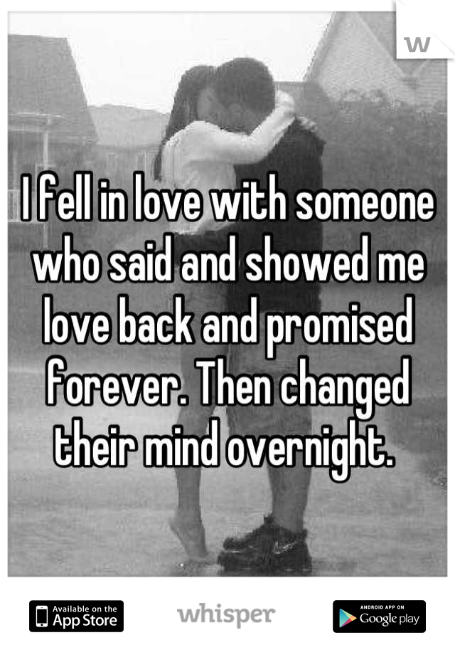 I fell in love with someone who said and showed me love back and promised forever. Then changed their mind overnight. 