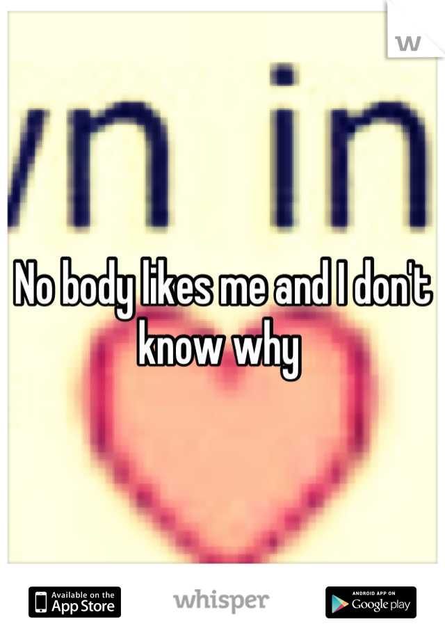 No body likes me and I don't know why 