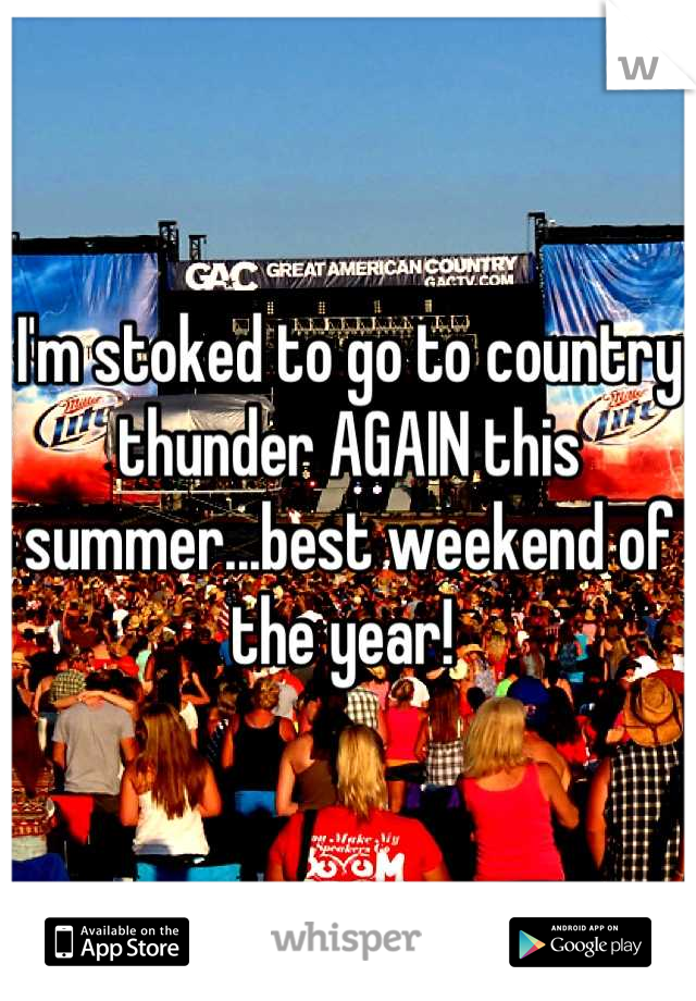 I'm stoked to go to country thunder AGAIN this summer...best weekend of the year! 