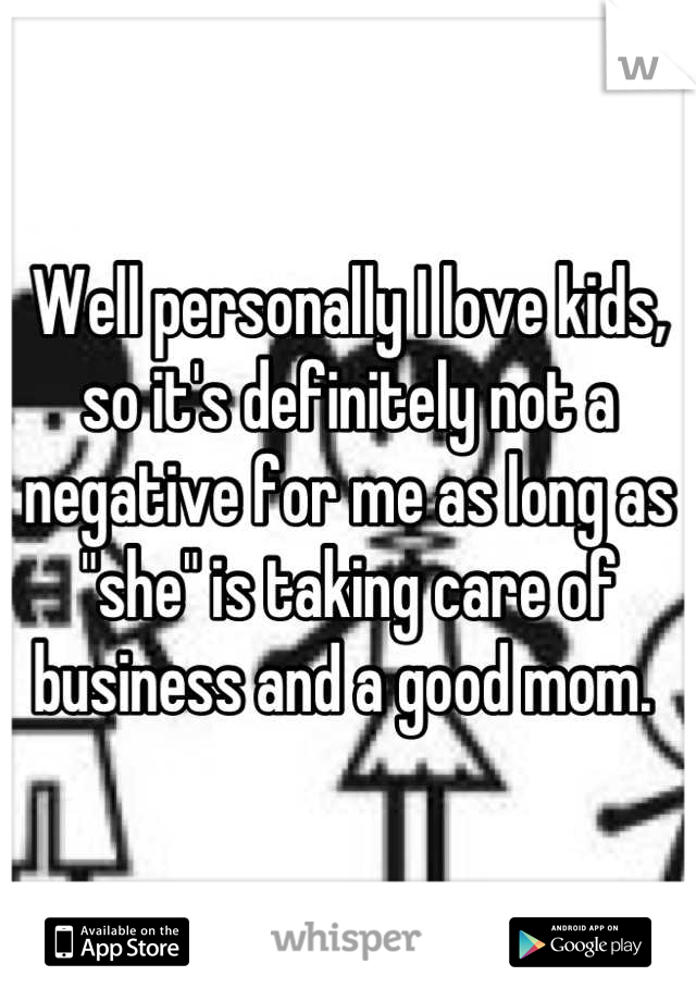 Well personally I love kids, so it's definitely not a negative for me as long as "she" is taking care of business and a good mom. 
