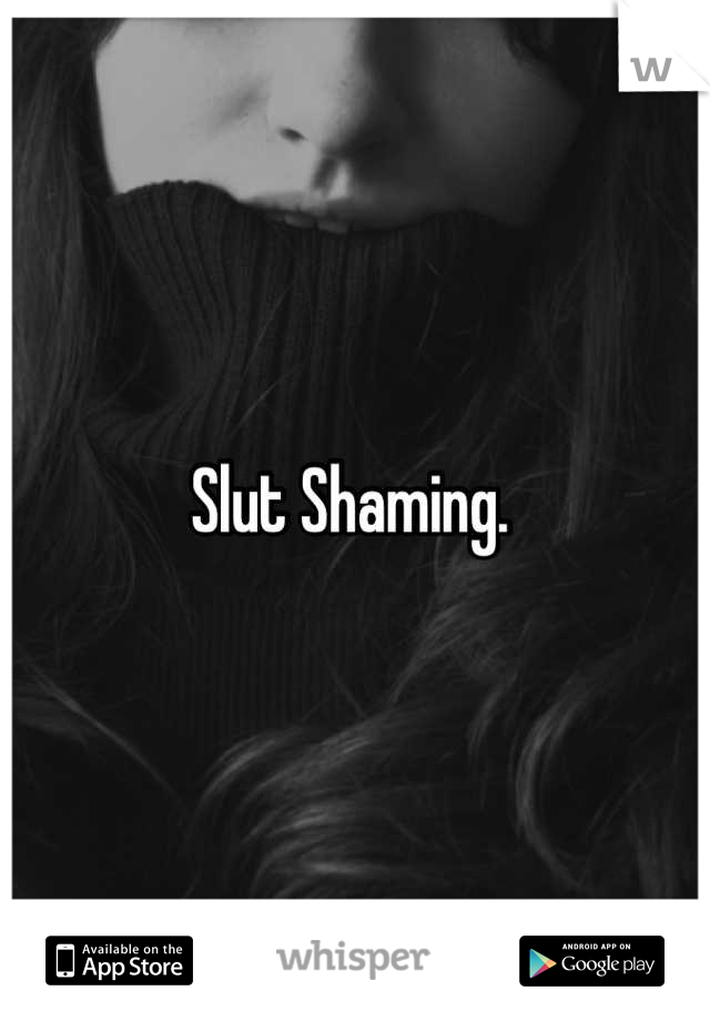Slut Shaming. 