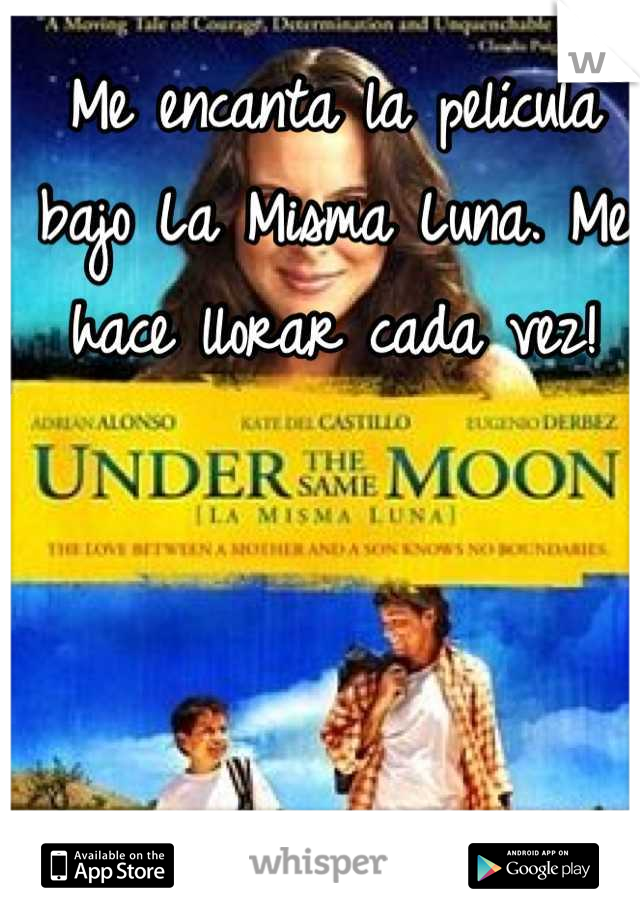 Me encanta la película bajo La Misma Luna. Me hace llorar cada vez!