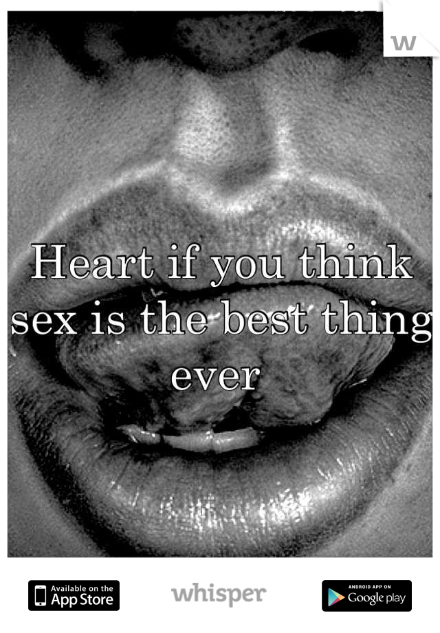 Heart if you think sex is the best thing ever 