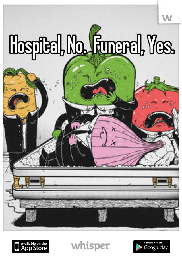 Hospital, No.  Funeral, Yes. 