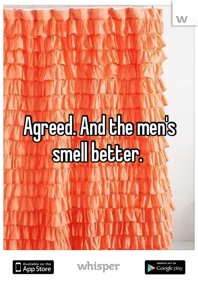 Agreed. And the men's smell better. 