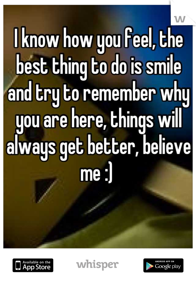 I know how you feel, the best thing to do is smile and try to remember why you are here, things will always get better, believe me :) 