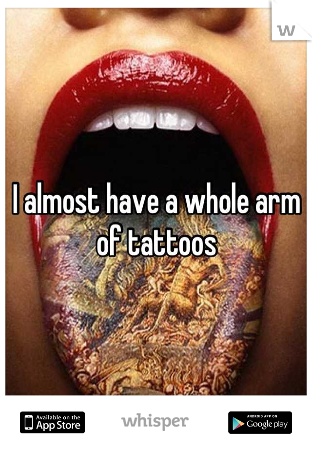 I almost have a whole arm of tattoos