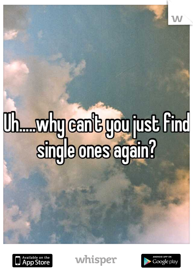 Uh.....why can't you just find single ones again?