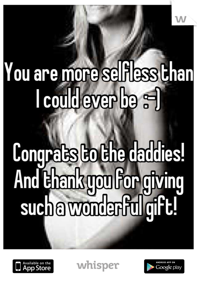 You are more selfless than I could ever be  :-) 

Congrats to the daddies!
And thank you for giving such a wonderful gift!