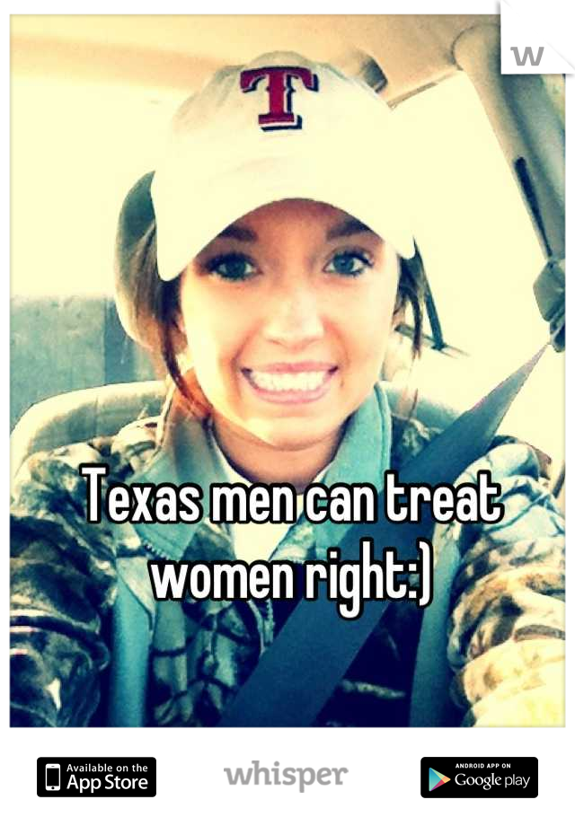 Texas men can treat women right:)