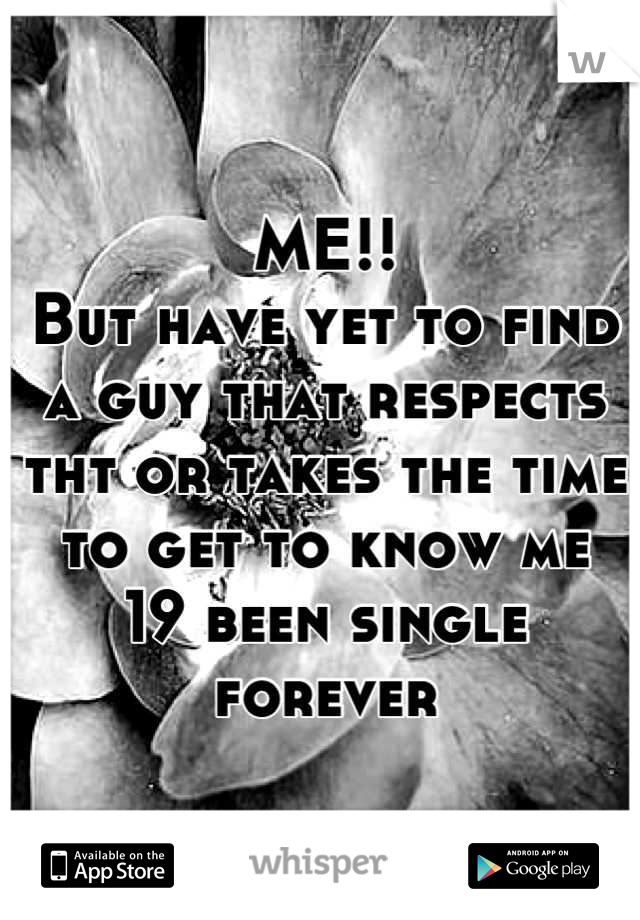 ME!! 
But have yet to find a guy that respects tht or takes the time to get to know me
19 been single forever