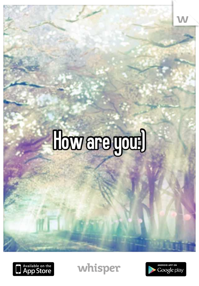 How are you:)