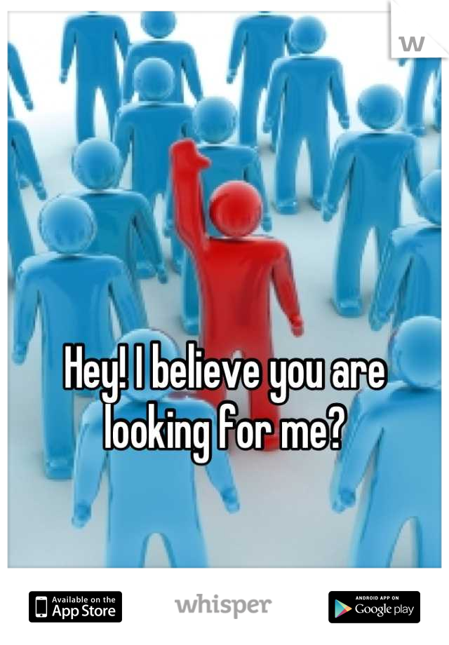 Hey! I believe you are looking for me?