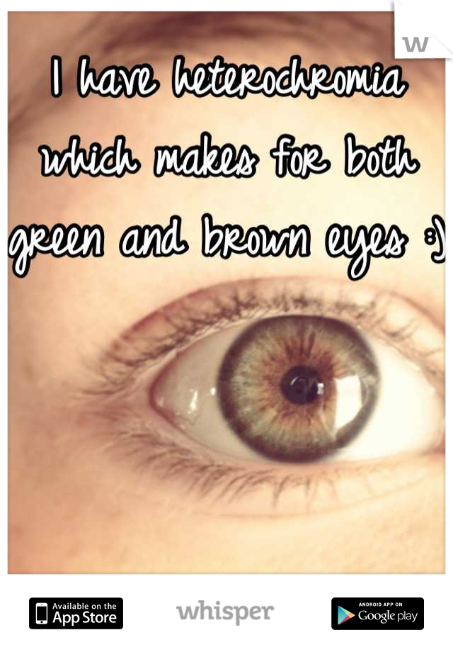 I have heterochromia which makes for both green and brown eyes :) 
