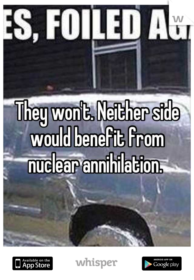 They won't. Neither side would benefit from nuclear annihilation. 