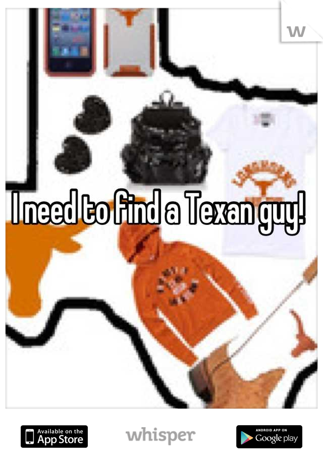 I need to find a Texan guy!