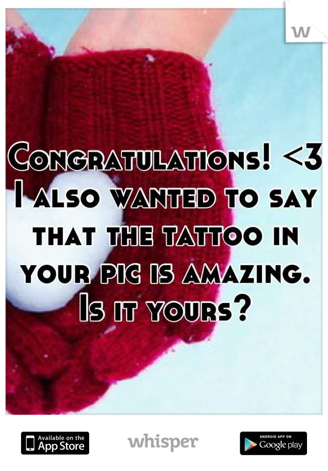 Congratulations! <3 I also wanted to say that the tattoo in your pic is amazing. Is it yours?