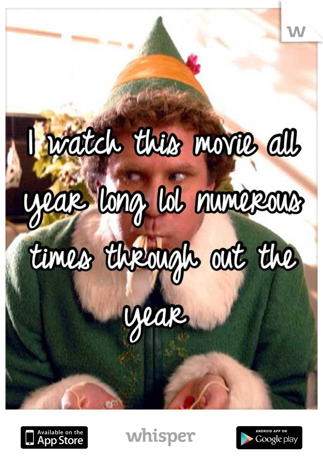 I watch this movie all year long lol numerous times through out the year 