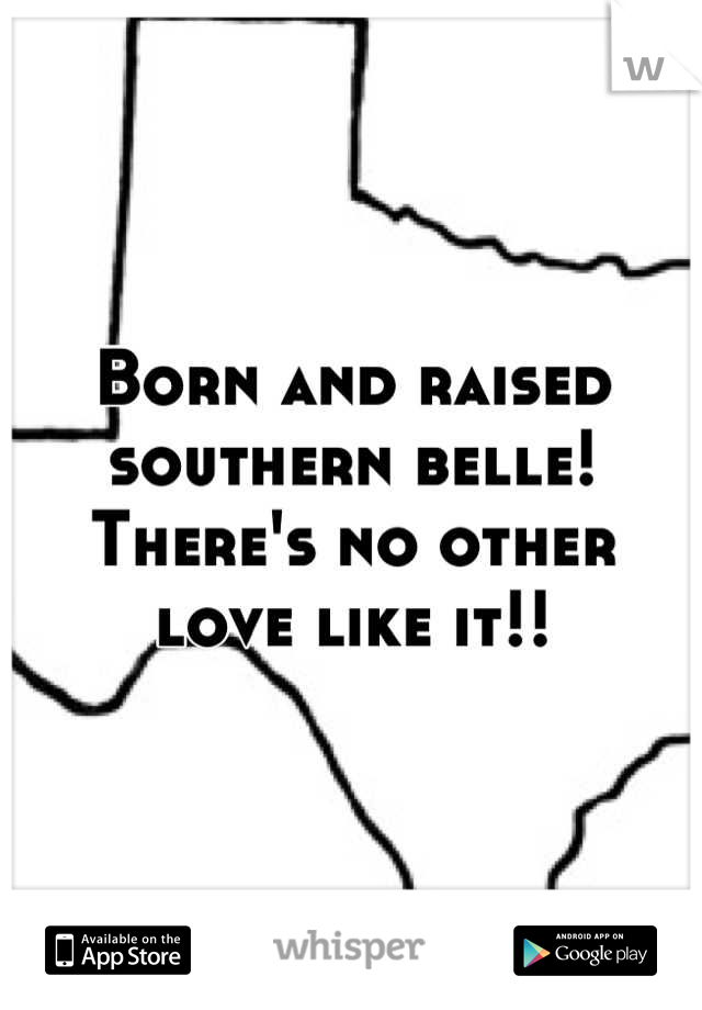 Born and raised southern belle! There's no other love like it!!