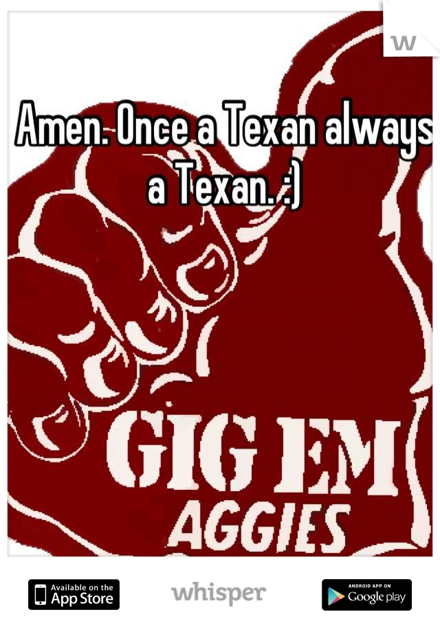 Amen. Once a Texan always a Texan. :)