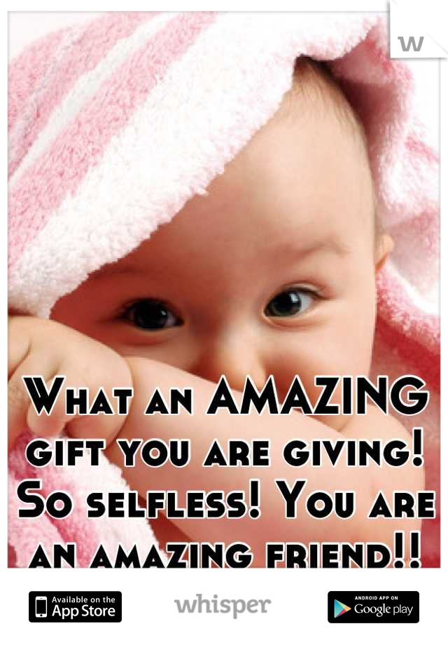 What an AMAZING gift you are giving! So selfless! You are an amazing friend!!