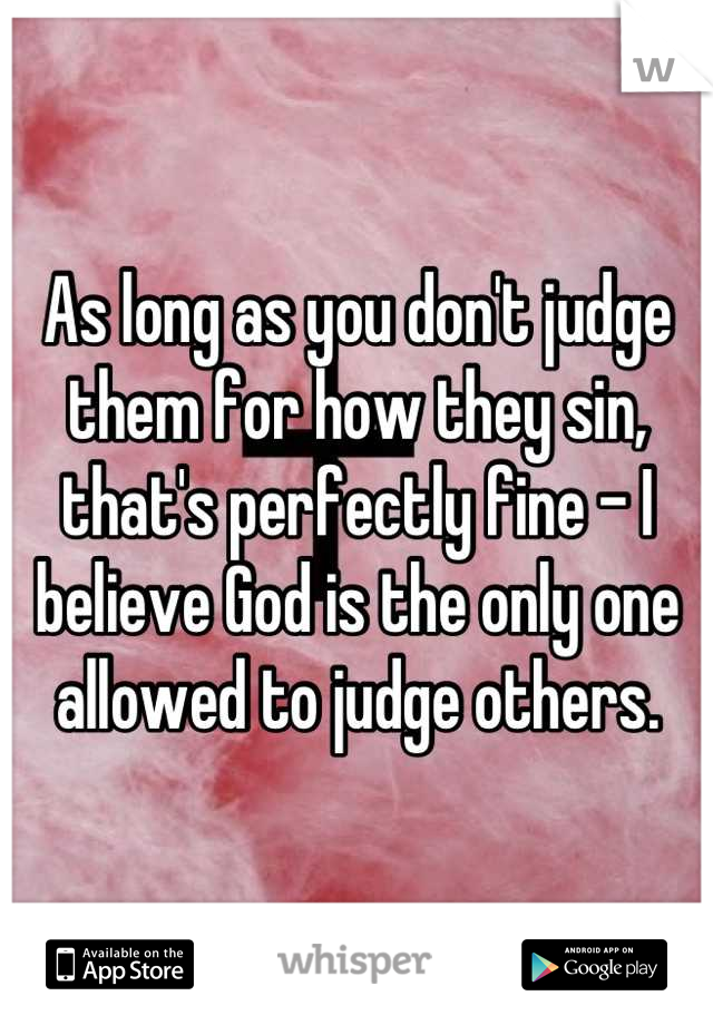 As long as you don't judge them for how they sin, that's perfectly fine - I believe God is the only one allowed to judge others.