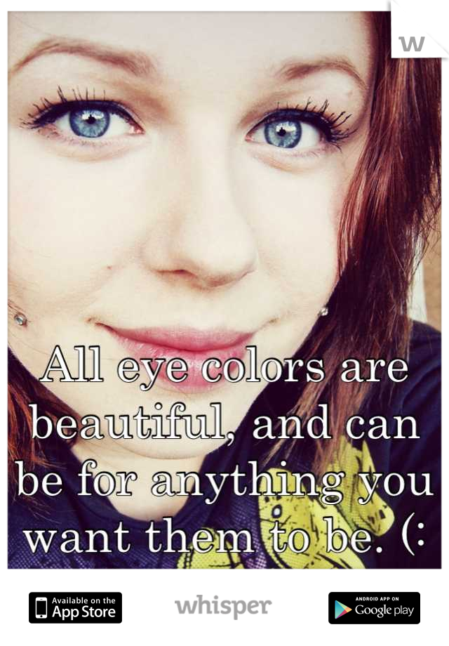 All eye colors are beautiful, and can be for anything you want them to be. (: