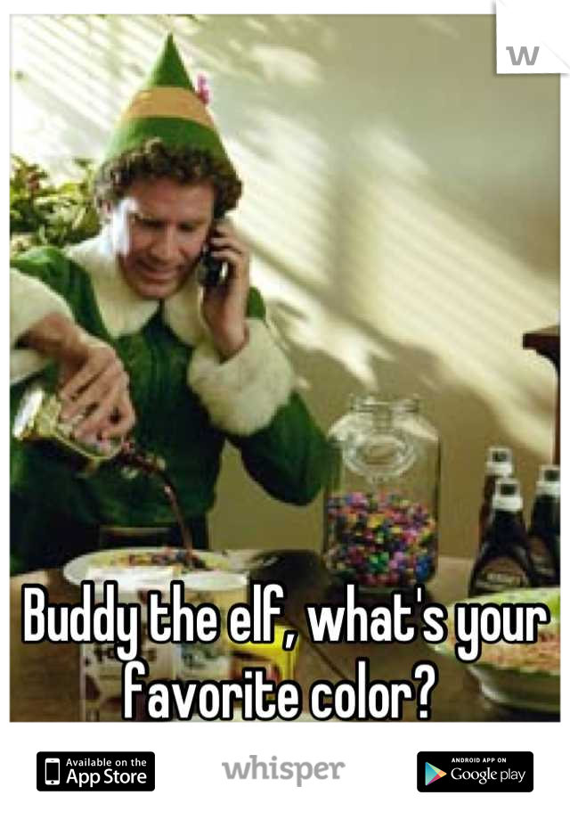 Buddy the elf, what's your favorite color? 