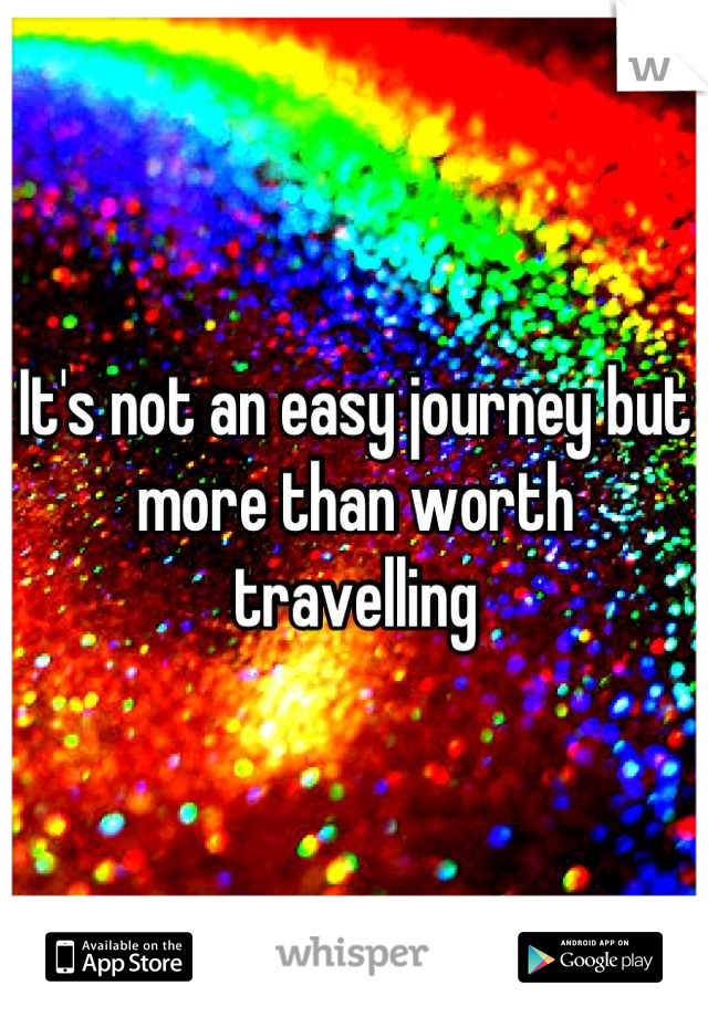 It's not an easy journey but more than worth travelling