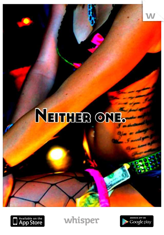 Neither one. 