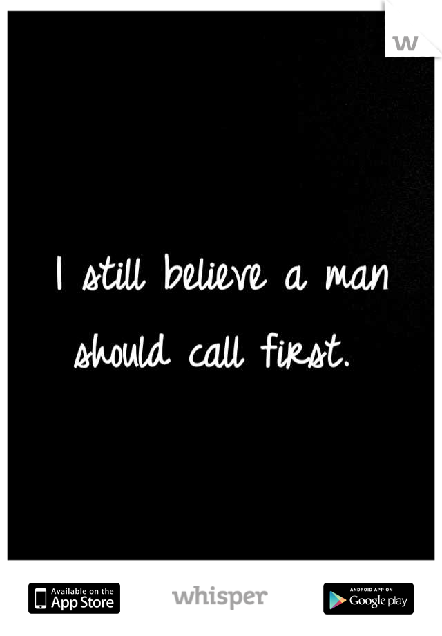 I still believe a man should call first. 