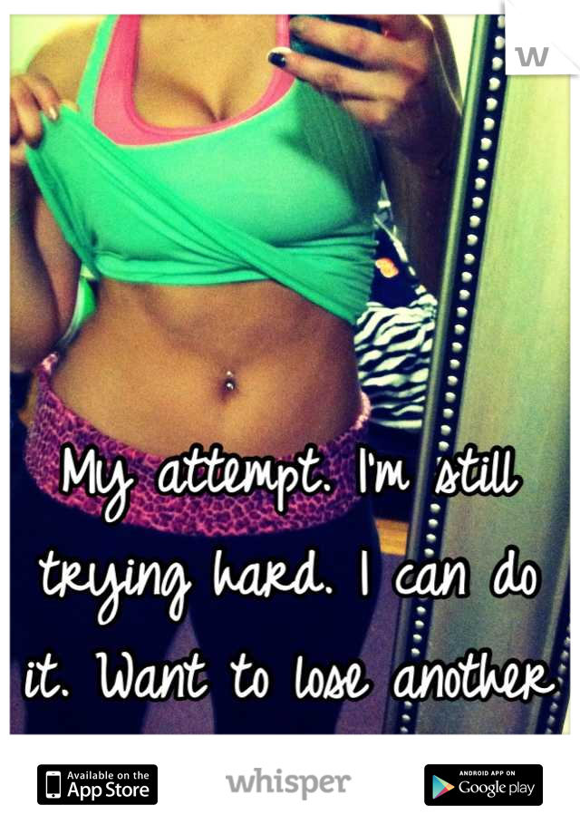 My attempt. I'm still trying hard. I can do it. Want to lose another 5lbs and tone up.