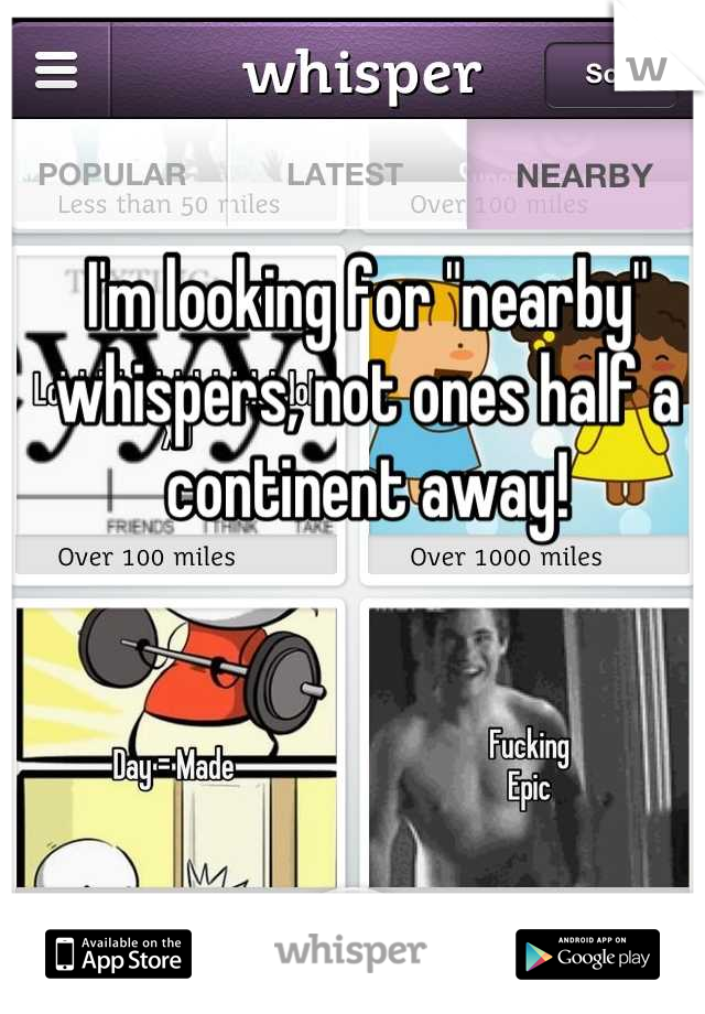 I'm looking for "nearby" whispers, not ones half a continent away!