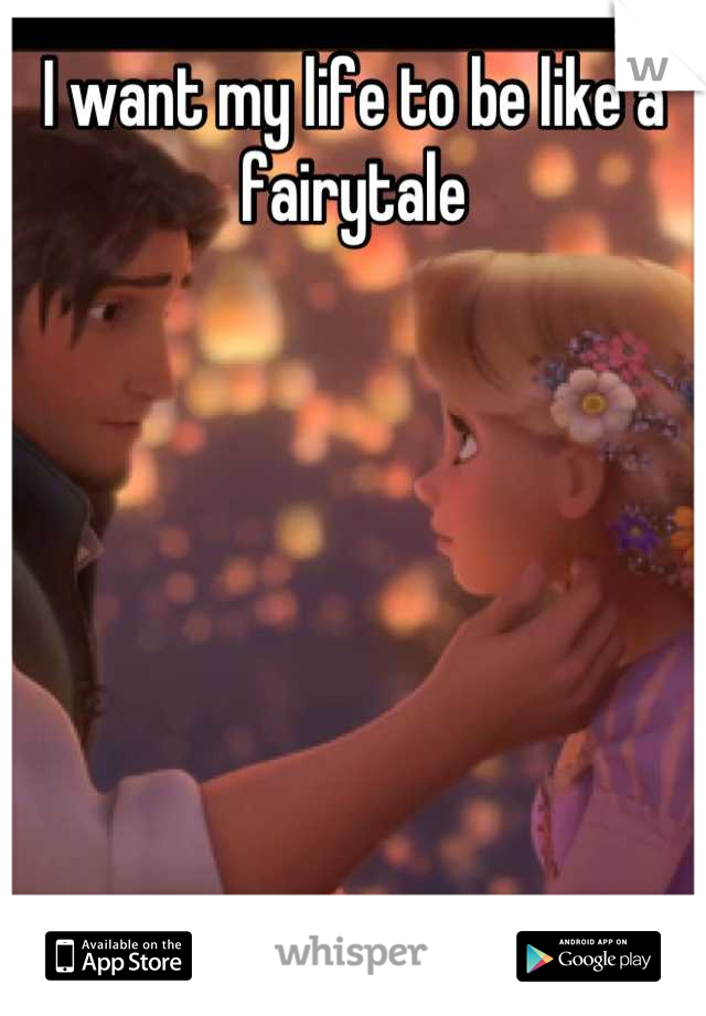 I want my life to be like a fairytale