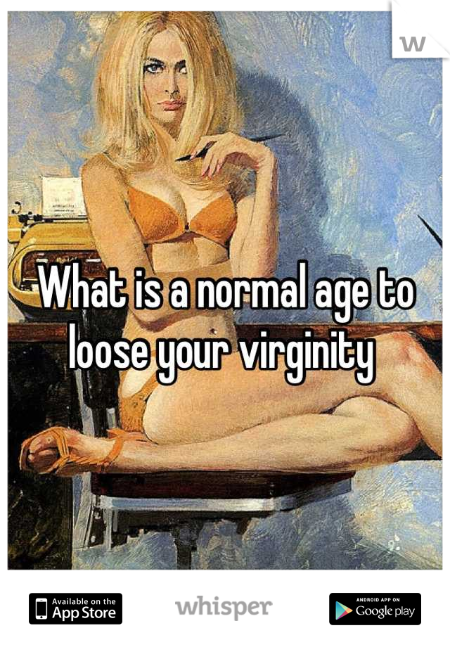 What is a normal age to loose your virginity 