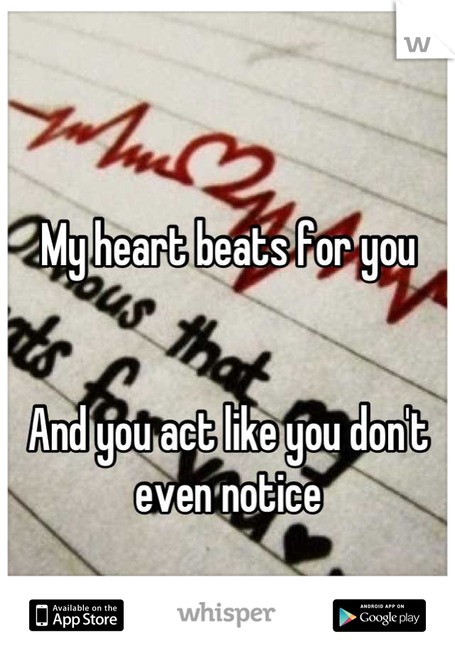 My heart beats for you


And you act like you don't even notice