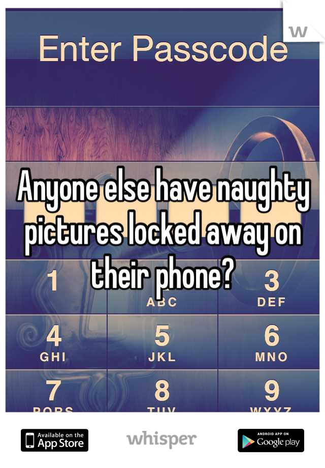 Anyone else have naughty pictures locked away on their phone?