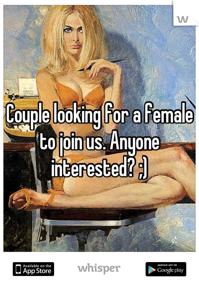 Couple looking for a female to join us. Anyone interested? ;)