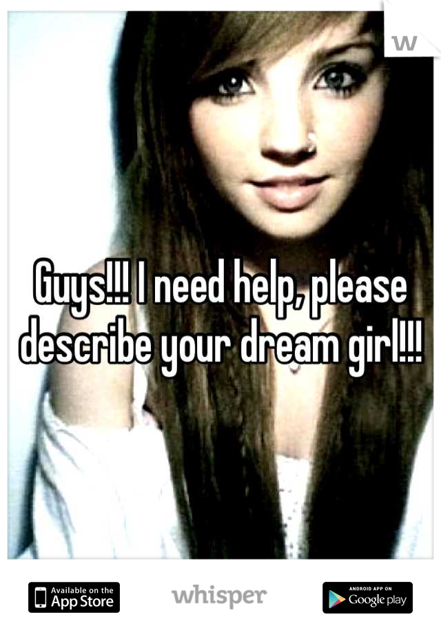 Guys!!! I need help, please describe your dream girl!!!