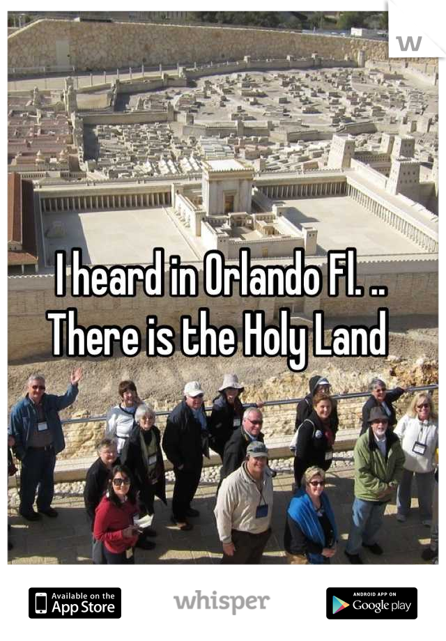 I heard in Orlando Fl. ..
There is the Holy Land 