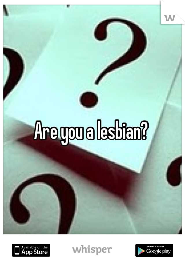 Are you a lesbian? 