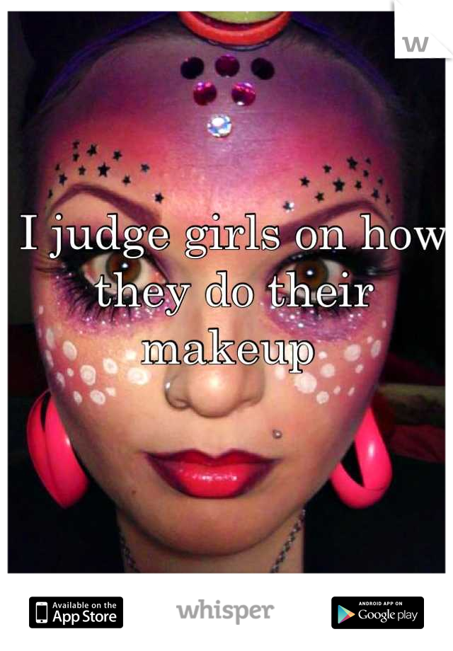 I judge girls on how they do their makeup 