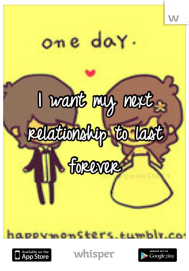 I want my next relationship to last forever