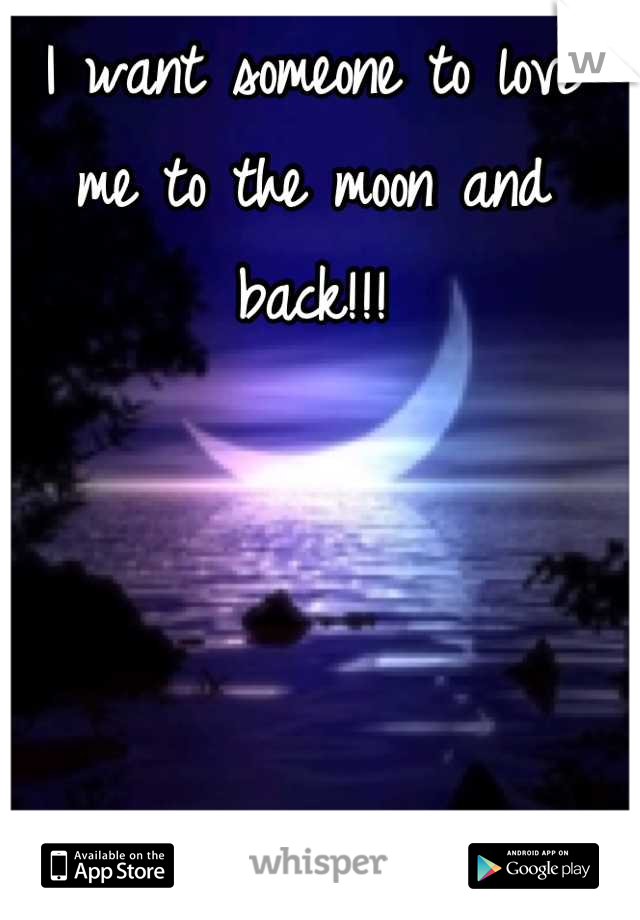 I want someone to love me to the moon and back!!!