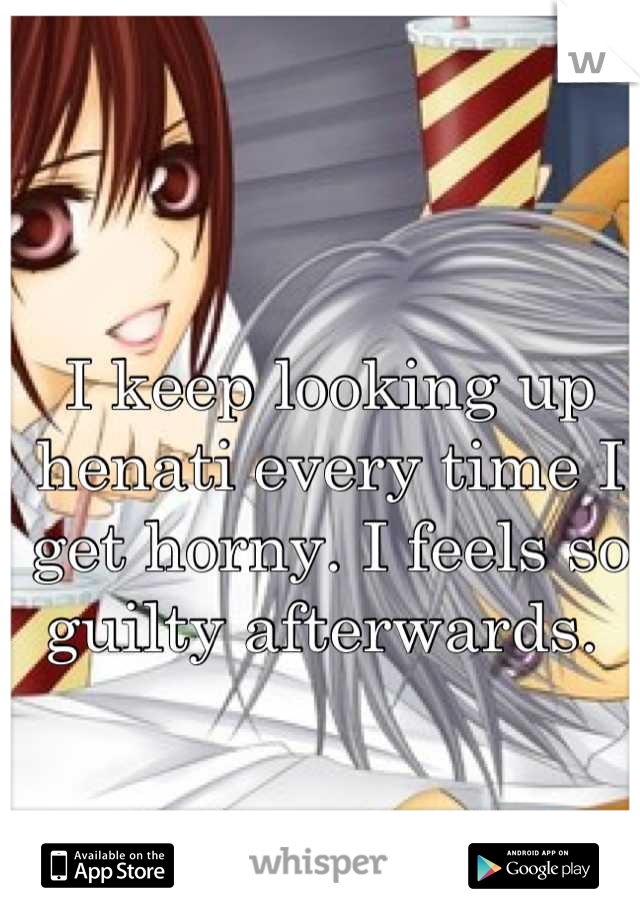 I keep looking up henati every time I get horny. I feels so guilty afterwards. 