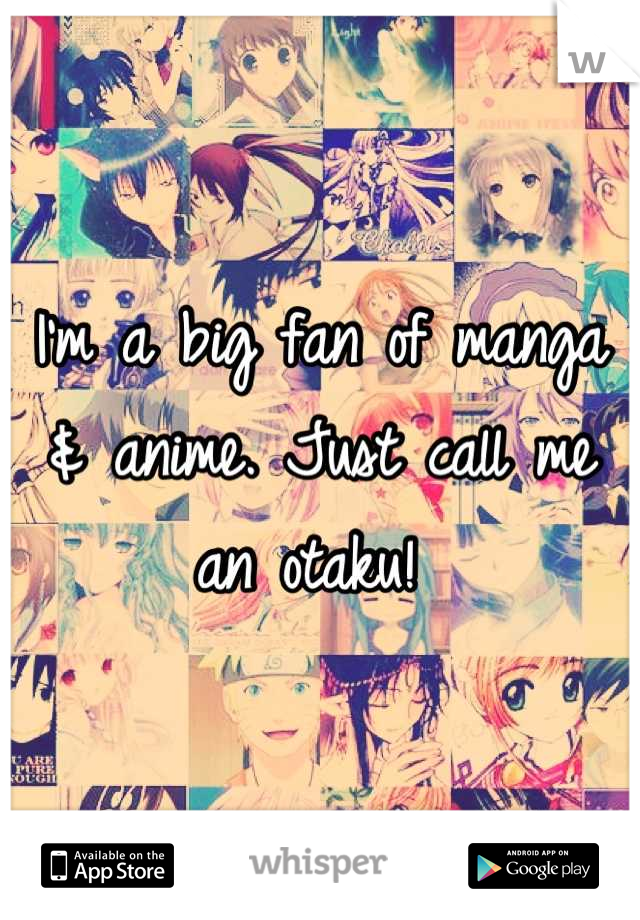 I'm a big fan of manga & anime. Just call me an otaku! 