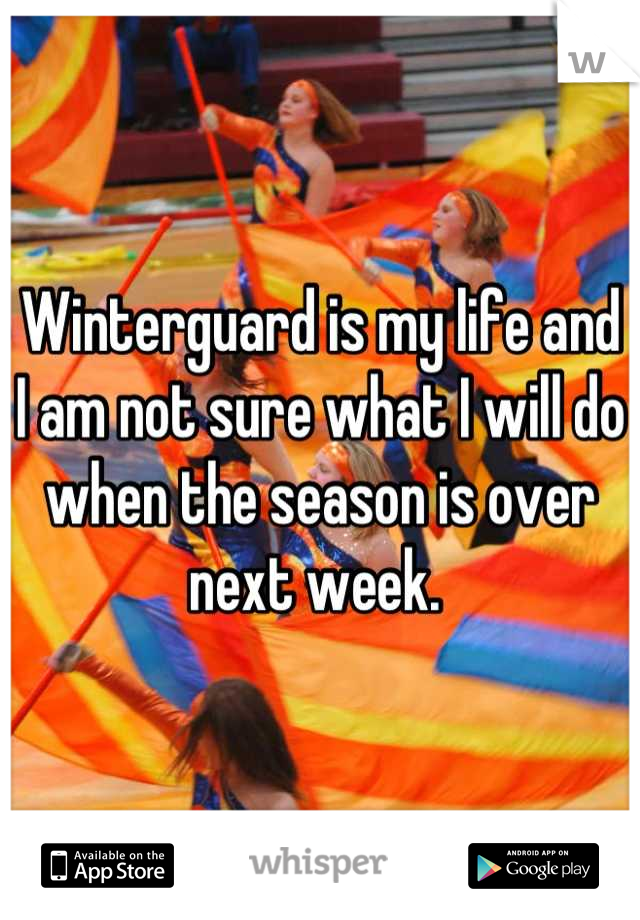 Winterguard is my life and I am not sure what I will do when the season is over next week. 